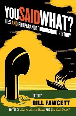 You Said What?: Lies and Propaganda Throughout History - Bill Fawcett - cover