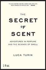 The Secret of Scent: Adventures in Perfume and the Science of Smell