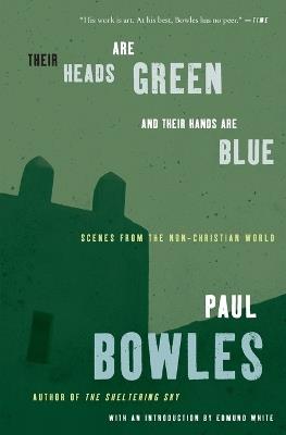 Their Heads Are Green and Their Hands Are Blue: Scenes from the Non-Christian World - Paul Bowles - cover