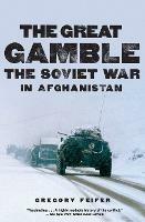 The Great Gamble: The Soviet War in Afghanistan - Gregory Feifer - cover