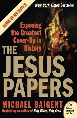 The Jesus Papers: Exposing the Greatest Cover-Up in History - Michael Baigent - cover