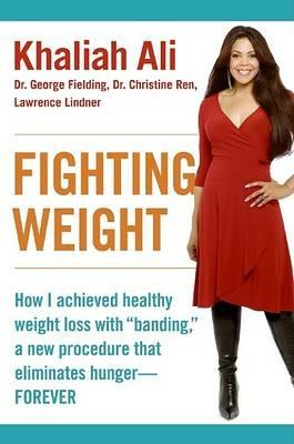 Fighting Weight: How I Achieved Healthy Weight Loss with Banding, a New Procedure That Eliminates Hunger--Forever - Khaliah Ali,George Fielding,Christine Ren - cover