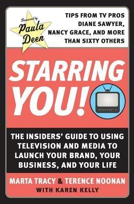 Starring You!: The Insiders' Guide to Using Television and Media to Launch Your Brand, Your Business, and Your Life - Marta Tracy,Terence Noonan - cover