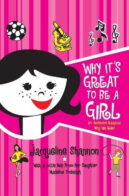 Why It's Great to Be a Girl: 50 Awesome Reasons Why We Rule! - Jacqueline Shannon - cover