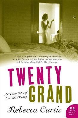 Twenty Grand: And Other Tales of Love and Money - Rebecca Curtis - cover