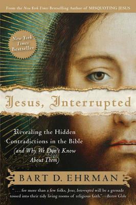 Jesus, Interrupted: Revealing the Hidden Contradictions in the Bible (An d Why We Don't Know About Them) - Bart D Ehrman - cover