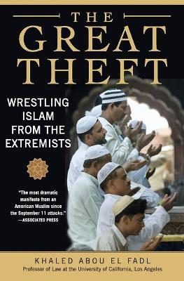 The Great Theft: Wrestling Islam from the Extremists - Khaled M. Abou El Fadl - cover