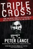 Triple Cross How bin Laden's Master Spy Penetrated the CIA, the Green Be rets, and Why Patrick Fitzgerald Failed to Stop Him - Peter Lance - cover