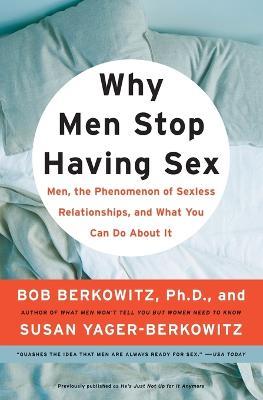 Why Men Stop Having Sex: Men, the Phenomenon of Sexless Relationships, and What You Can Do About It - Bob Berkowitz,Susan Yager-Berkowitz - cover