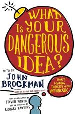 What Is Your Dangerous Idea?: Today's Leading Thinkers on the Unthinkable