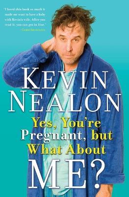 Yes, You're Pregnant, but What About Me? - Kevin Nealon - cover