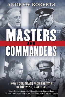 Masters and Commanders: How Four Titans Won the War in the West, 1941-1945 - Andrew Roberts - cover