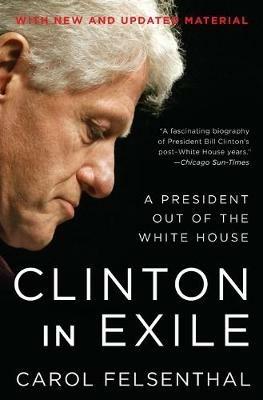 Clinton in Exile: A President Out of the White House - Carol Felsenthal - cover