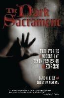 The Dark Sacrament: True Stories Of Modern-Day Demon Possession And Exor cism