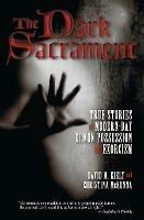 The Dark Sacrament: True Stories Of Modern-Day Demon Possession And Exor cism - David M Kiely,Christina McKenna - cover