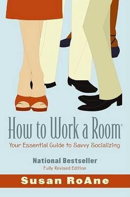 How To Work a Room, Revised Edition: Your Essential Guide to Savvy Socializing - Susan Roane - cover