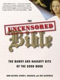 The Uncensored Bible: The Bawdy and Naughty Bits of the Good Book - John Kaltner,Steven Mckenzie - cover