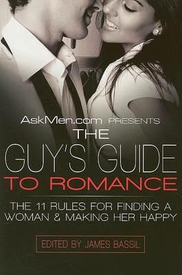 Askmen.com Presents the Guy's Guide to Romance: The 11 Rules for Finding a Woman & Making Her Happy - James Bassil - cover