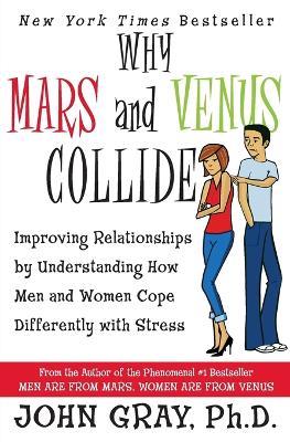 Why Mars & Venus Collide: Improving Relationships by Understanding How Men and Women Cope Differently with Stress - John Gray - cover
