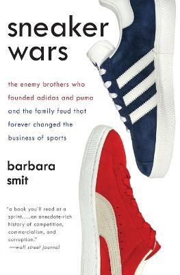 Sneaker Wars: The Enemy Brothers Who Founded Adidas and Puma and the Family Feud That Forever Changed the Business of Sports - Barbara Smit - cover