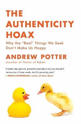 The Authenticity Hoax: Why the "real" Things We Seek Don't Make Us Happy - Andrew Potter - cover