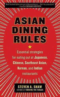Asian Dining Rules: Essential Strategies for Eating Out at Japanese, Chinese, Southeast Asian, Korean, and Indian Restaurants - Steven A Shaw - cover
