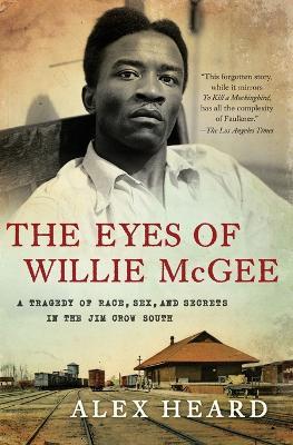 The Eyes of Willie McGee: A Tragedy of Race, Sex, and Secrets in the Jim Crow South - Alex Heard - cover
