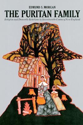 The Puritan Family: Religion and Domestic Relations in Seventeenth-century New England - Edmund S. Morgan - cover