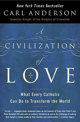 A Civilization of Love: What Every Catholic can do to Transform the Worl - Carl Anderson - cover