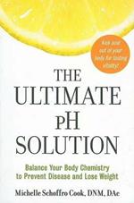 The Ultimate PH Solution: Balance Your Body Chemistry to Prevent Disease and Lose Weight