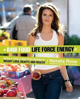 Raw Food Life Force Energy: Enter a Totally New Stratosphere of Weight Loss, Beauty, and Health - Natalia Rose - cover