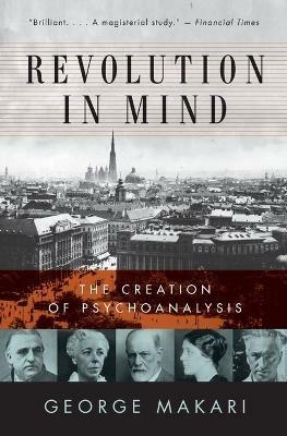 Revolution in Mind: The Creation of Psychoanalysis - George Makari - cover