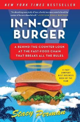 In-N-Out Burger: A Behind-the-Counter Look at the Fast-Food Chain That Breaks All the Rules - Stacy Perman - cover