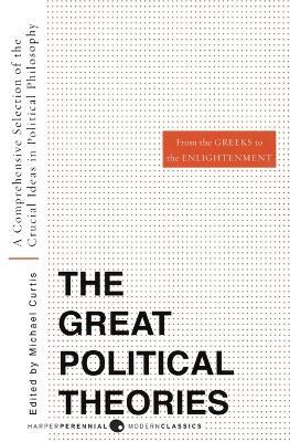 Great Political Theories, Volume 1: A Comprehensive Selection of the Crucial Ideas in Political Philosophy from the Greeks to the Enlightenment - M Curtis,Michael Curtis - cover