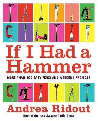 If I Had a Hammer: Over 100 Easy Fixes and Weekend Projects - Andrea Ridout - cover