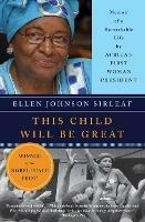 This Child Will Be Great: Memoir of a Remarkable Life by Africa's First Woman President - Ellen Johnson Sirleaf - cover