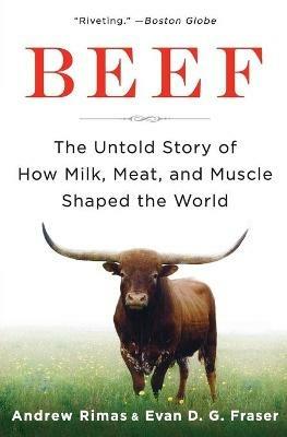 Beef: The Untold Story of How Milk, Meat, and Muscle Shaped the World - Andrew Rimas - cover