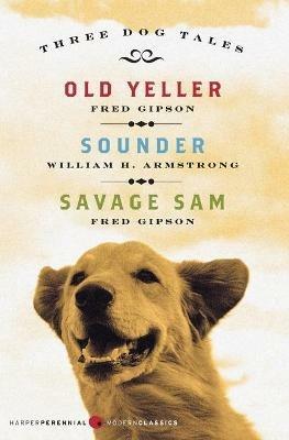 Three Dog Tales: Old Yeller/Sounder/Savage Sam - Fred Gipson,William H Armstrong - cover