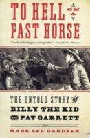 To Hell on a Fast Horse: The Untold Story of Billy the Kid and Pat Garrett - Mark Lee Gardner - cover