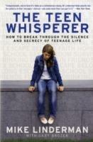 The Teen Whisperer: How to Break through the Silence and Secrecy of Teenage Life