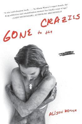 Gone To The Crazies: A Memoir - Alison Weaver - cover