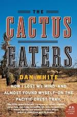 The Cactus Eaters: How I Lost My Mind-and Almost Found Myself-on the Pacific Crest Trail