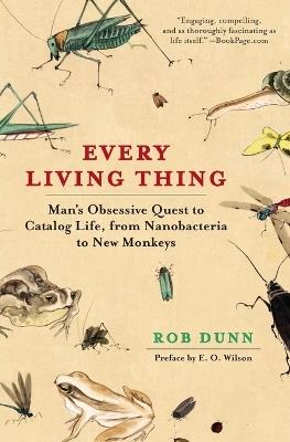 Every Living Thing: Man's Obsessive Quest to Catalog Life, from Nanobacteria to New Monkeys - Rob Dunn - cover