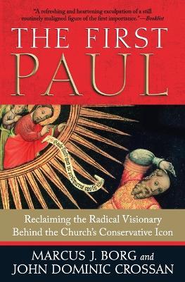 The First Paul: Reclaiming the Radical Visionary Behind the Church's Conservative Icon - Marcus J. Borg - cover