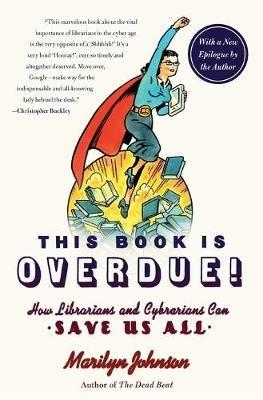 This Book Is Overdue!: How Librarians and Cybrarians Can Save Us All - Marilyn Johnson - cover