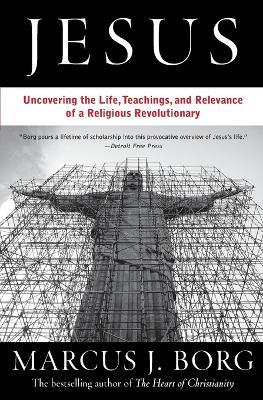 Jesus: Uncovering the Life, Teachings, and Relevance of a Religious Revo lutionary - Marcus J Borg - cover