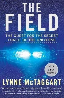 The Field: The Quest for the Secret Force of the Universe - Lynne McTaggart - cover