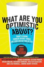 What Are You Optimistic About?: Today's Leading Thinkers on Why Things Are Good and Getting Better