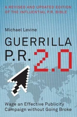 Guerrilla P.R. 2.0: Wage an Effective Publicity Campaign Without Going Broke - Michael Levine - cover