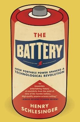 The Battery: How Portable Power Sparked a Technological Revolution - Henry Schlesinger - cover